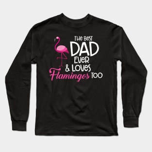 'The Best Dad Ever and loves Flamingos Too' Gift Long Sleeve T-Shirt